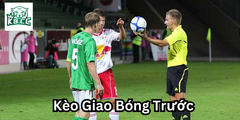 Kèo Giao Bóng Trước là gì? 